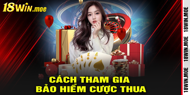 Cách tham gia bảo hiểm cược thua tại 18win