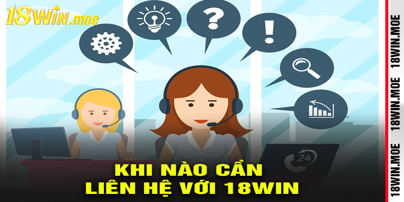 Khi Nào Cần Liên Hệ Với 18win