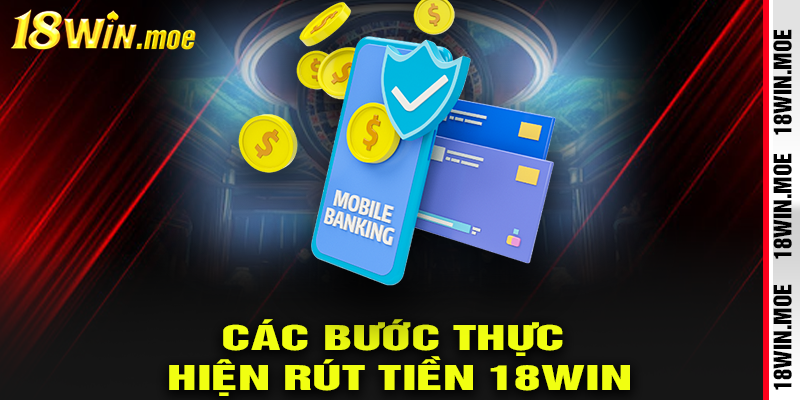 Các bước thực hiện giao dịch rút tiền 18win