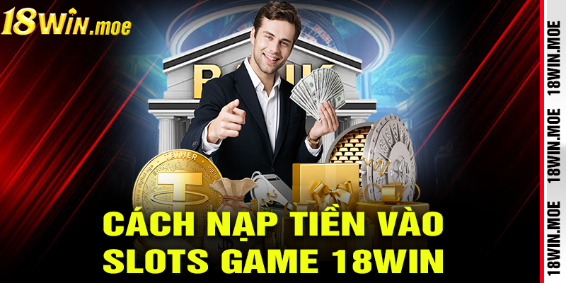 Cách nạp tiền vào slots game 18win