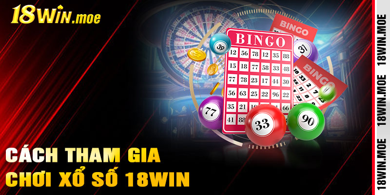 Hướng Dẫn Tham Gia Xổ Số 18Win