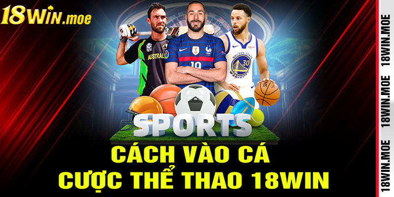 Cách vào cá cược thể thao 18win