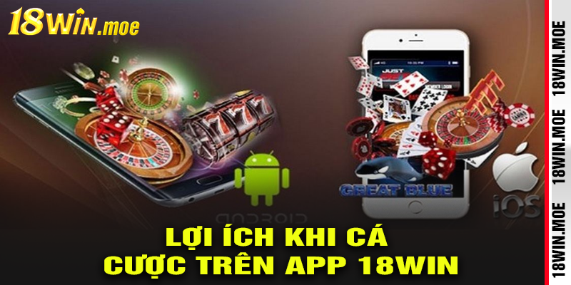 Những Lợi Ích Khi Tham Gia Cá Cược Qua App 18Win