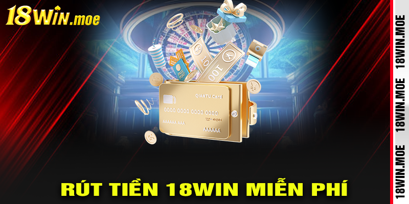 Rút tiền 18win hoàn toàn miễn phí